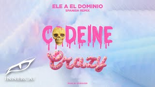 Ele A El Dominio  Codeine Crazy 🍬Spanish Remix [upl. by Rossuck]