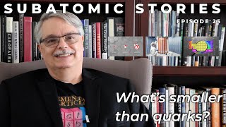 25 Subatomic Stories Whats smaller than quarks [upl. by Terhune533]