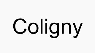 How to pronounce Coligny [upl. by Inalaehon]