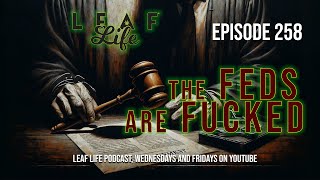 THE FEDS ARE FD  Leaf Life 258  Part 1 [upl. by Eneryt]