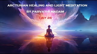 ARCTURIAN HEALING AND LIGHT MEDITATION DAY 26 [upl. by Eanore]