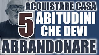 Acquistare casa  5 abitudini che devi assolutamente abbandonare [upl. by Nazus]