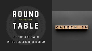 Round Table Ep 201 The Origin of QampA 80 in the Heidelberg Catechism [upl. by Amek]