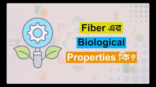 Biological Properties of Fiber  ফাইবারের বাইয়োলজিক্যাল প্রোপারটাইজ [upl. by Ayekan]