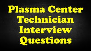 Plasma Center Technician Interview Questions [upl. by Hpotsirhc]