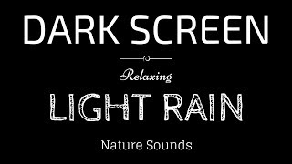 LIGHT RAIN Sounds for Sleeping BLACK SCREEN  Sleep and Relaxation  Dark Screen Nature Sounds [upl. by Aural837]