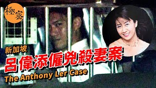 【新加坡奇案 6】殺我老婆，給你十萬，分期付款！呂偉添案  The Anthony Ler Case [upl. by Ahsinet]