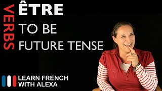 Être to be — Future Tense French verbs conjugated by Learn French With Alexa [upl. by Yuri]