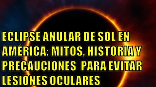 ☀️​ECLIPSE ANULAR DE SOL EN AMÉRICA MITOS HISTORIA Y PRECAUCIONES PARA EVITAR LESIONES OCULARES☀️​ [upl. by Hanikas]