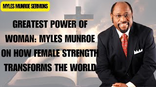 Greatest Power Of Woman Myles Munroe On How Female Strength Transforms The World [upl. by Gearard994]