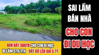 SAI LẦM khi bán nhà bán đất ĐẦU TƯ cho con đi “Du học” [upl. by Ahseneuq]