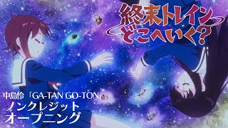 オリジナルTVアニメーション『終末トレインどこへいく？』ノンクレジットオープニング｜中島怜「GATAN GOTON」【TVアニメは好評放送中！】 [upl. by Urbana805]