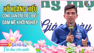 Anh Hồ Hoàng Hiếu  Công dân trẻ tiêu biểu đam mê khởi nghiệp  BTV Chuyên đề [upl. by Oirom]