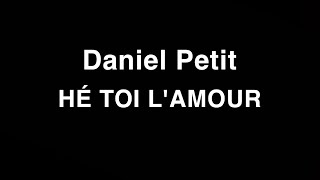 Daniel Petit  Hé Toi L’amour [upl. by Nosnar]