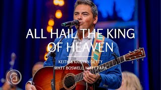 All Hail the King of Heaven Live from Sing 21  Keith amp Kristyn Getty Matt Boswell Matt Papa [upl. by Hibbert]