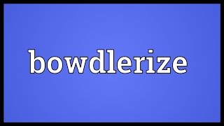 Bowdlerize Meaning [upl. by Quarta]