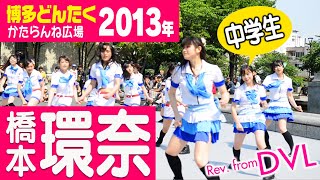 橋本環奈（一番近い最前列からの神映像）★福岡の中学3年生時代のハシカン！Revfrom DVL【博多どんたく】2013年5月3日 [upl. by Eleanor]