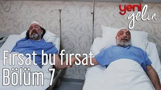 Yeni Gelin 7 Bölüm  Fırsat Bu Fırsat [upl. by Nylahs251]