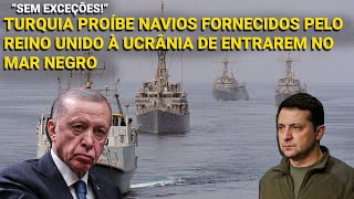 quotSem exceçõesquot  Turquia proíbe navios doados pelo Reino Unido à Ucrânia de entrarem no Mar Negro [upl. by Aneeuqal]