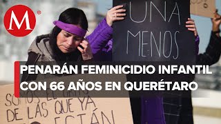 En Querétaro aprueban castigar feminicidio infantil con 66 años de prisión [upl. by Jorrie]