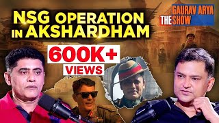 Col Tushar Joshi Talks About NSG Operation In Akshardham  The Gaurav Arya Show [upl. by Kitarp319]