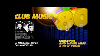 Partenaire Particulier  Je noublierai Jamais  ClubMusic80s [upl. by Nylhtak]