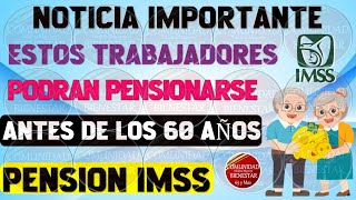 💰😊ENTERATE AHORA📌Pensión IMSS estos son los trabajadores que podrán pensionarse antes de los 60 años [upl. by Donielle]