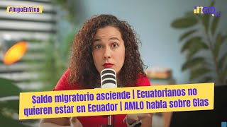 Saldo migratorio asciende  Crisis del turismo en Ecuador  AMLO habla sobre Glas [upl. by Idissac]