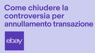 eBay  Come chiudere la controversia per annullamento transazione [upl. by Ecyal]