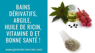 Bains dérivatifs argile huile de ricin vitamine D et bonne santé [upl. by Wendell868]