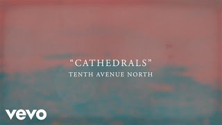 Tenth Avenue North  Cathedrals Official Lyric Video [upl. by Issej]