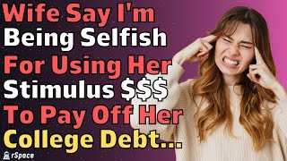 Wife Says Im Selfish Because I Used Her Stimulus Money On Her College Debt  Reddit Relationships [upl. by Attelahs]