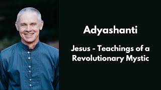 Adyashanti  Jesus  Teachings of a Revolutionary Mystic [upl. by Atinnek]