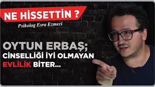 Oytun Erbaş ‘Cinselliği iyi olmayan evlilik biter…’  Esra Ezmeci [upl. by Herby]