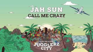 JAH SUN  CALL ME CRAZY JUGGLERZ CITY ALBUM 2016 [upl. by Sanger154]