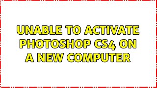 Unable to activate Photoshop CS4 on a new computer [upl. by Stefano231]