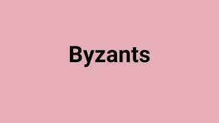 Byzants Meaning and Pronunciation [upl. by Fulbert]