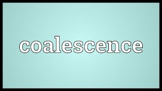 Coalescence Meaning [upl. by Ayim368]