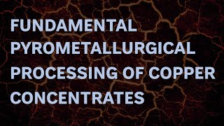 Fundamental pyrometallurgical processing of copper concentrates [upl. by Anar795]