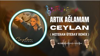 Ceylan  Artık Ağlamam  Metehan Ütebay Remix [upl. by Derfliw46]