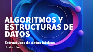 Unidad 54 Estructuras de datos básicas  Algoritmos y Estructuras de Datos [upl. by Norrahs645]