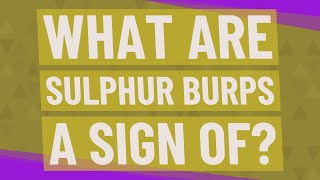 What are Sulphur burps a sign of [upl. by Ysnap]