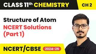 Structure of Atom  NCERT Solutions Part 1  Class 11 Chemistry Chapter 2  CBSE  202425 [upl. by Yerggoeg256]