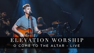 O Come to the Altar  Live  Elevation Worship [upl. by Latnahs647]