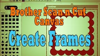 Brother Scan n Cut Canvas Tutorial Creating Die Cut Frames [upl. by Ellerol]