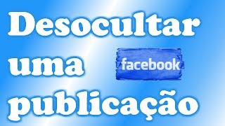 COMO DESOCULTAR UMA PUBLICAÇÃO NO FACEBOOK [upl. by Selrahc327]