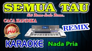 Semua Tau Remix Karaoke Caca Handika HD Audio Nada Pria [upl. by Zined]