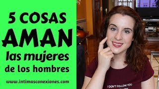 5 cosas que AMAN las mujeres de los hombres Parte I [upl. by Aubrie]