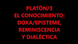 PLATÓN3 EL CONOCIMIENTO DOXAEPISTEME REMINISCENCIA Y DIALÉCTICA [upl. by Gibbeon57]