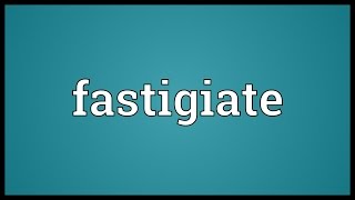 Fastigiate Meaning [upl. by Seek]